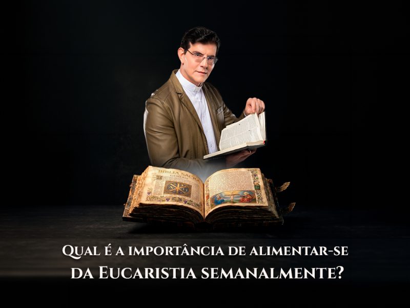 Qual é a importância de alimentar-se da Eucaristia semanalmente?